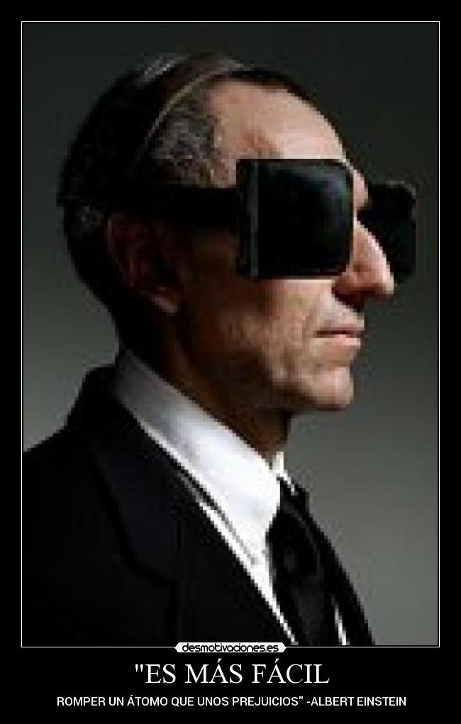 ES MÁS FÁCIL - ROMPER UN ÁTOMO QUE UNOS PREJUICIOS -ALBERT EINSTEIN