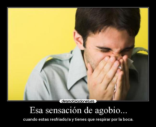 Esa sensación de agobio... -
