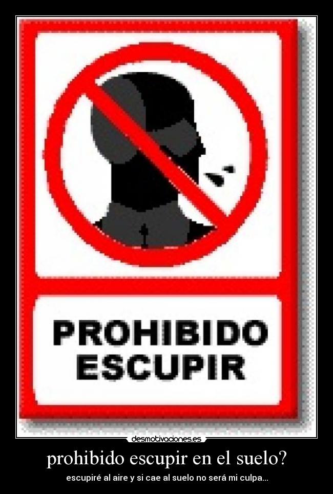 prohibido escupir en el suelo? | Desmotivaciones