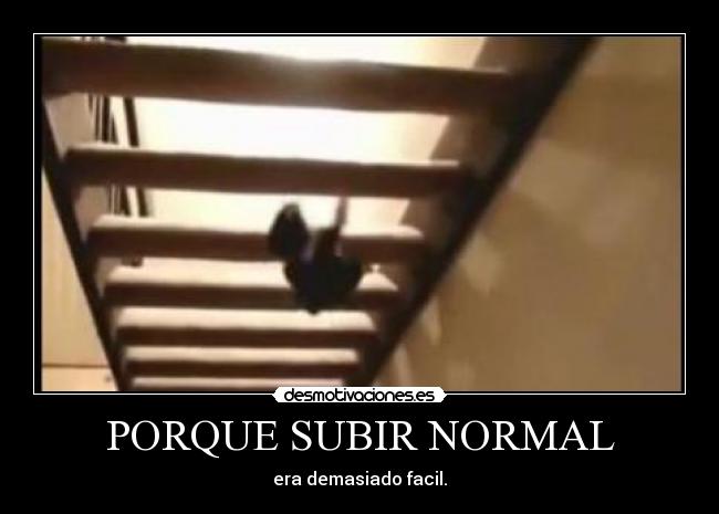 PORQUE SUBIR NORMAL - era demasiado facil.