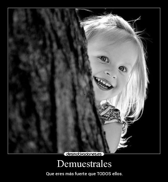 Demuestrales - Que eres más fuerte que TODOS ellos.