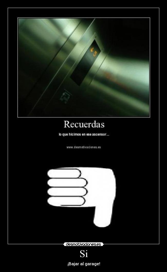 Si - ¡Bajar al garage!