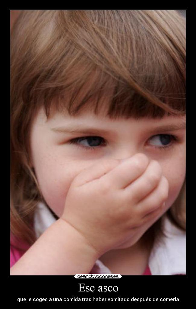 Ese asco - que le coges a una comida tras haber vomitado después de comerla