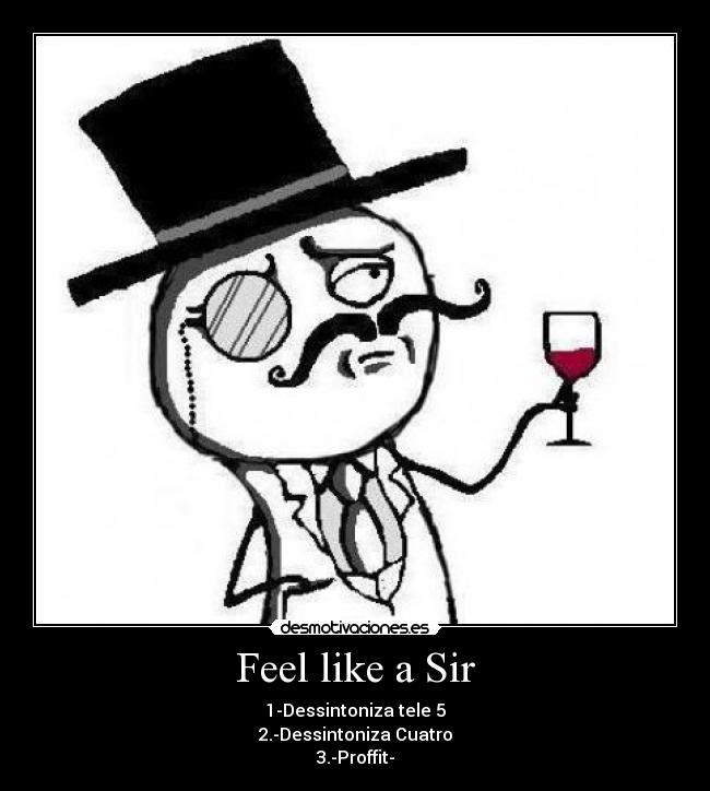 Feel like a Sir - 1-Dessintoniza tele 5
2.-Dessintoniza Cuatro
3.-Proffit-