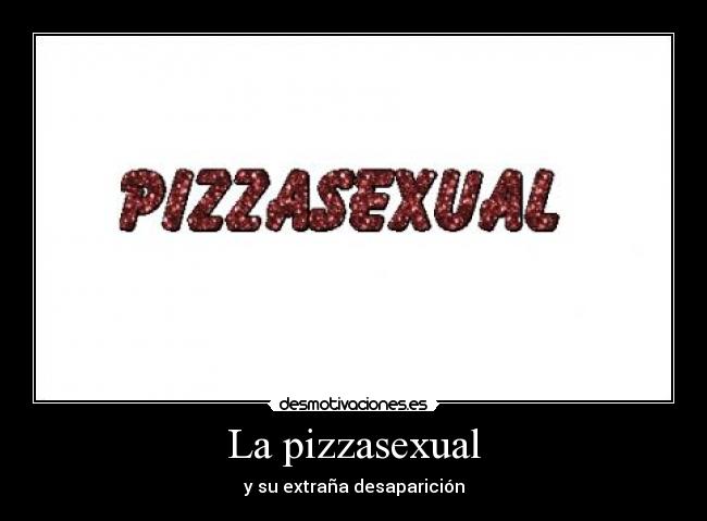 La pizzasexual - y su extraña desaparición