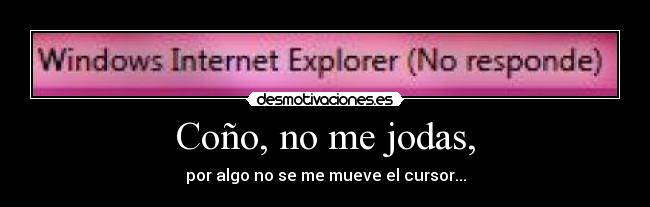 Coño, no me jodas, -