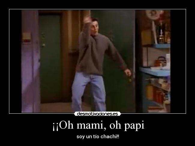 ¡¡Oh mami, oh papi -