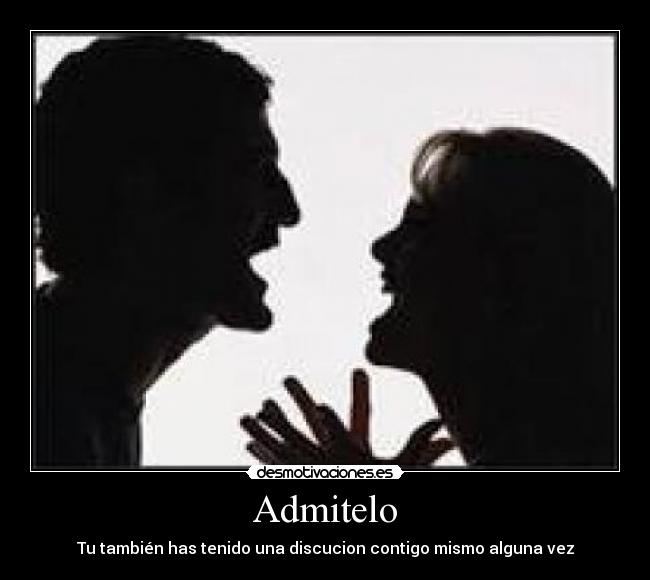 Admitelo - Tu también has tenido una discucion contigo mismo alguna vez
