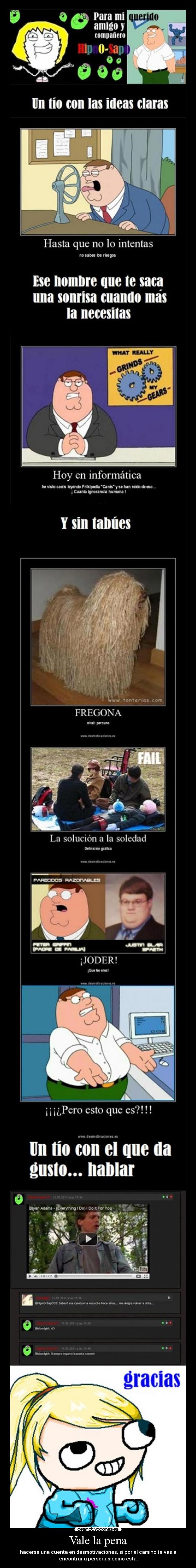 Vale la pena - hacerse una cuenta en desmotivaciones, si por el camino te vas a
encontrar a personas como esta.