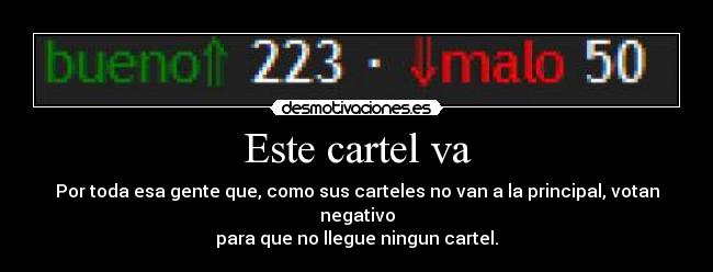 Este cartel va - Por toda esa gente que, como sus carteles no van a la principal, votan negativo
para que no llegue ningun cartel.