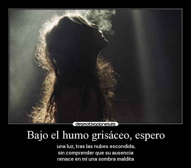 carteles poema tonysd bajo humo grisaceo espero luz tras nubes escondida comprender ausencia renace sombra desmotivaciones