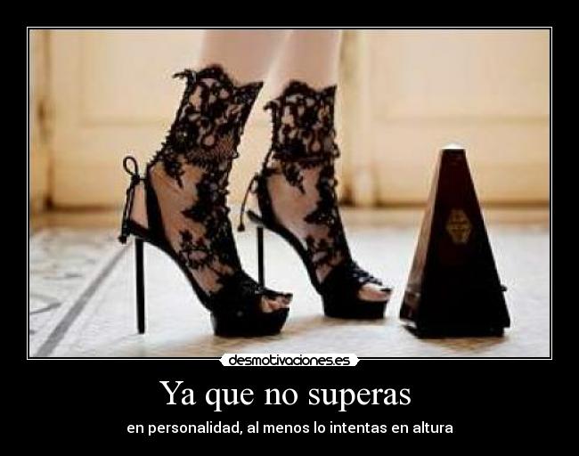 Ya que no superas  - en personalidad, al menos lo intentas en altura