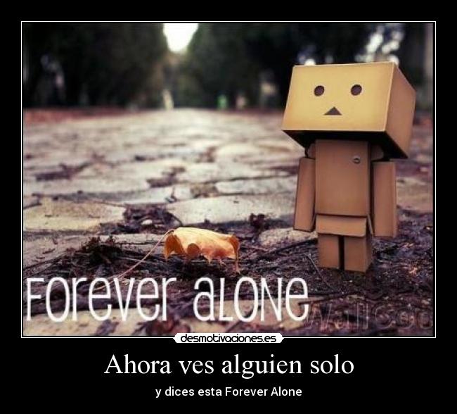 Ahora ves alguien solo -