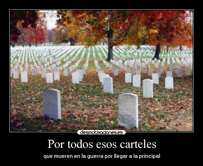 Por todos esos carteles - que mueren en la guerra por llegar a la principal