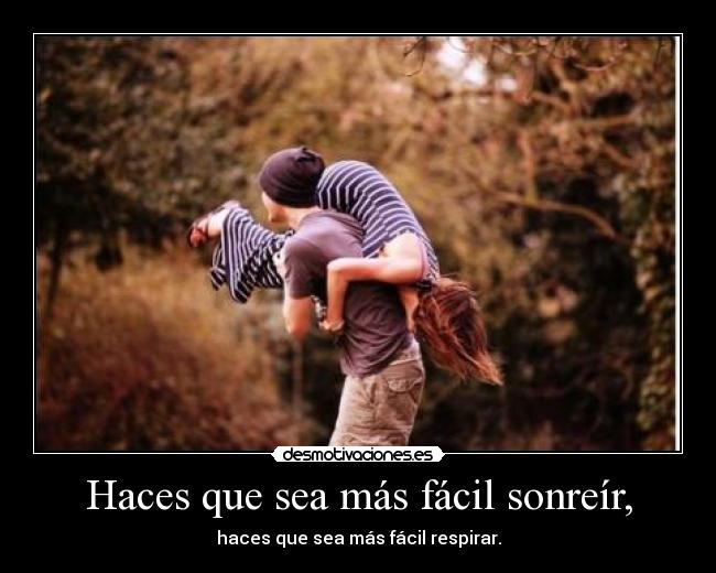 Haces que sea más fácil sonreír, -