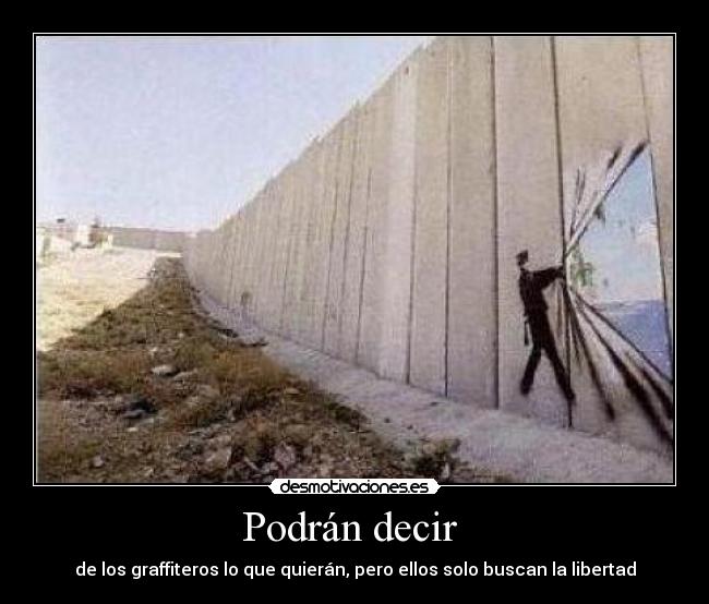 Podrán decir  - de los graffiteros lo que quierán, pero ellos solo buscan la libertad