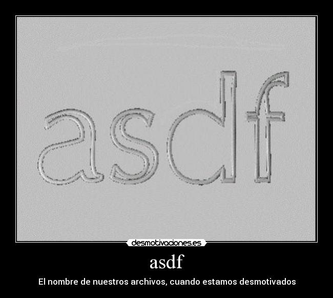 asdf - El nombre de nuestros archivos, cuando estamos desmotivados