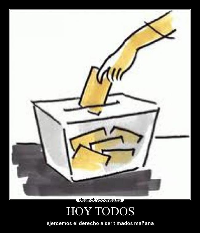 HOY TODOS - ejercemos el derecho a ser timados mañana
