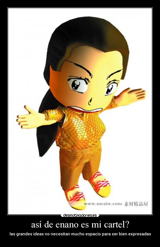 así de enano es mi cartel? -