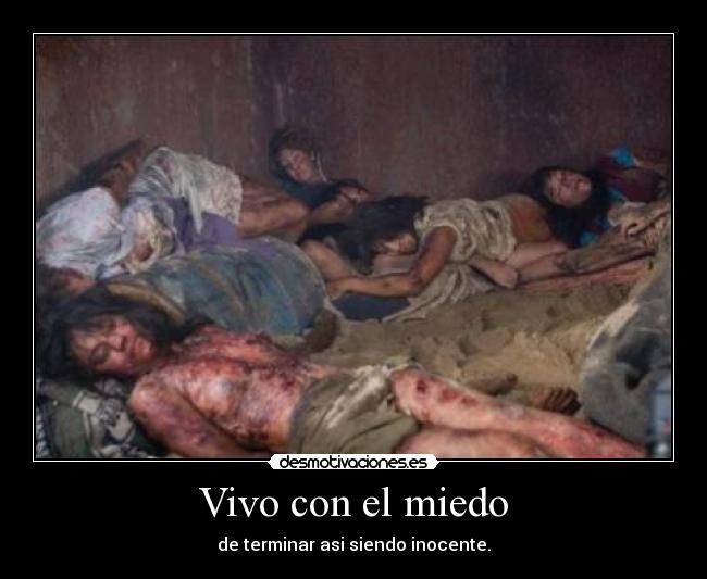 Vivo con el miedo - de terminar asi siendo inocente.
