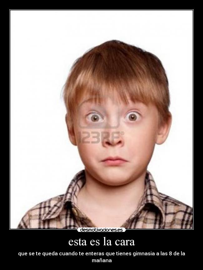 esta es la cara - que se te queda cuando te enteras que tienes gimnasia a las 8 de la mañana