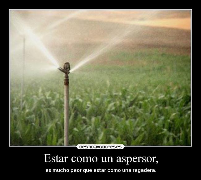 Estar como un aspersor, - 