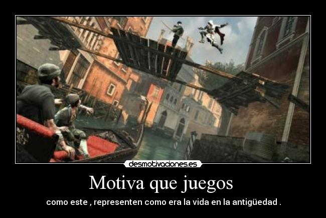 Motiva que juegos - como este , representen como era la vida en la antigüedad .