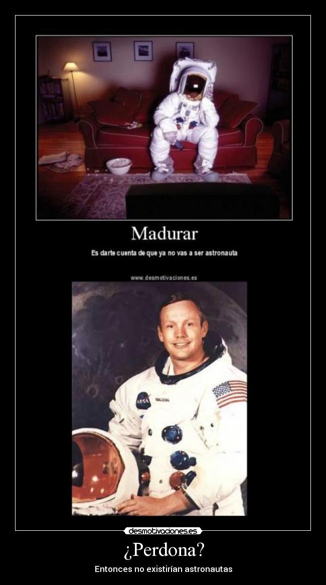 ¿Perdona? - Entonces no existirían astronautas