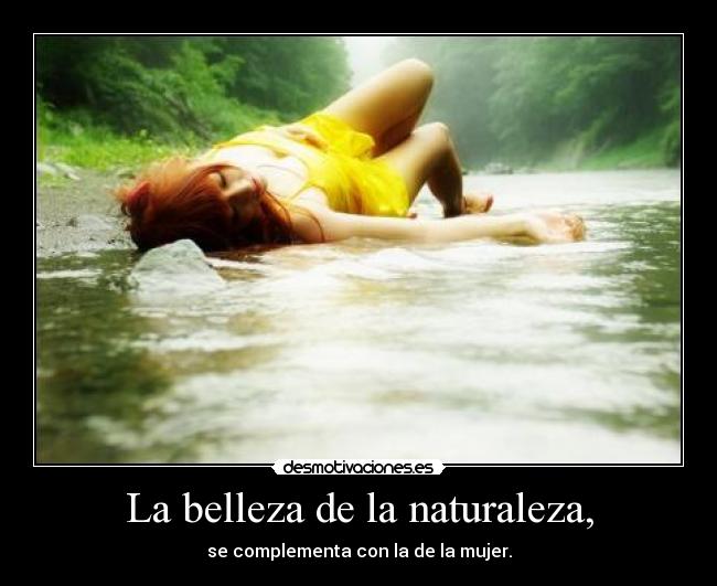 La belleza de la naturaleza, - se complementa con la de la mujer.