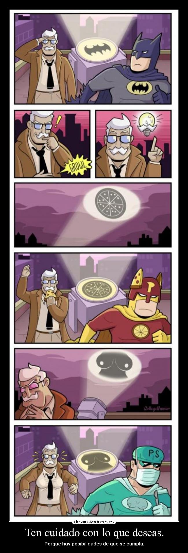Ten cuidado con lo que deseas. -