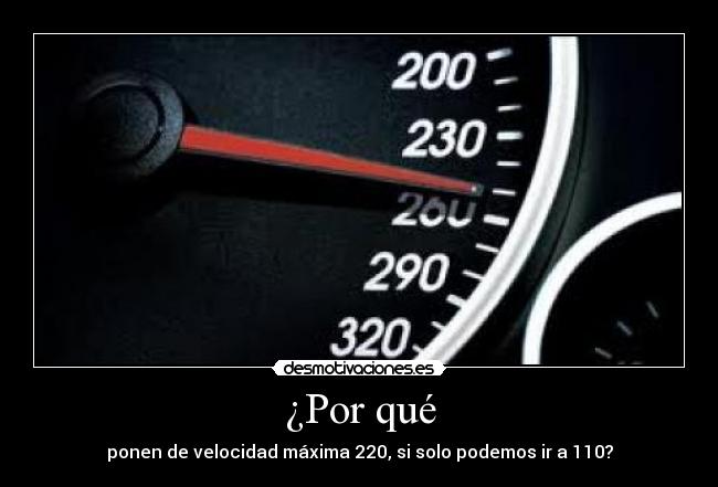 ¿Por qué - ponen de velocidad máxima 220, si solo podemos ir a 110?