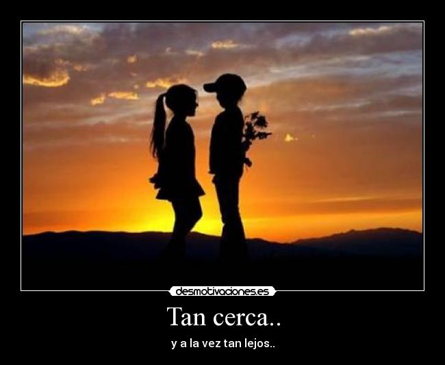 Tan cerca.. - y a la vez tan lejos..