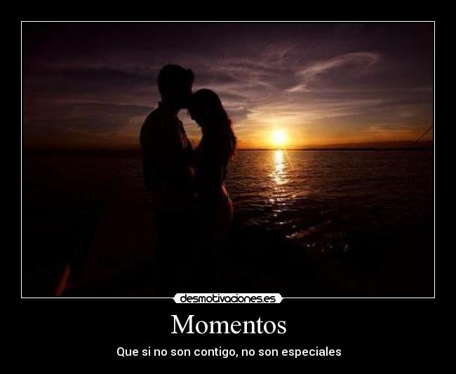 Momentos - Que si no son contigo, no son especiales