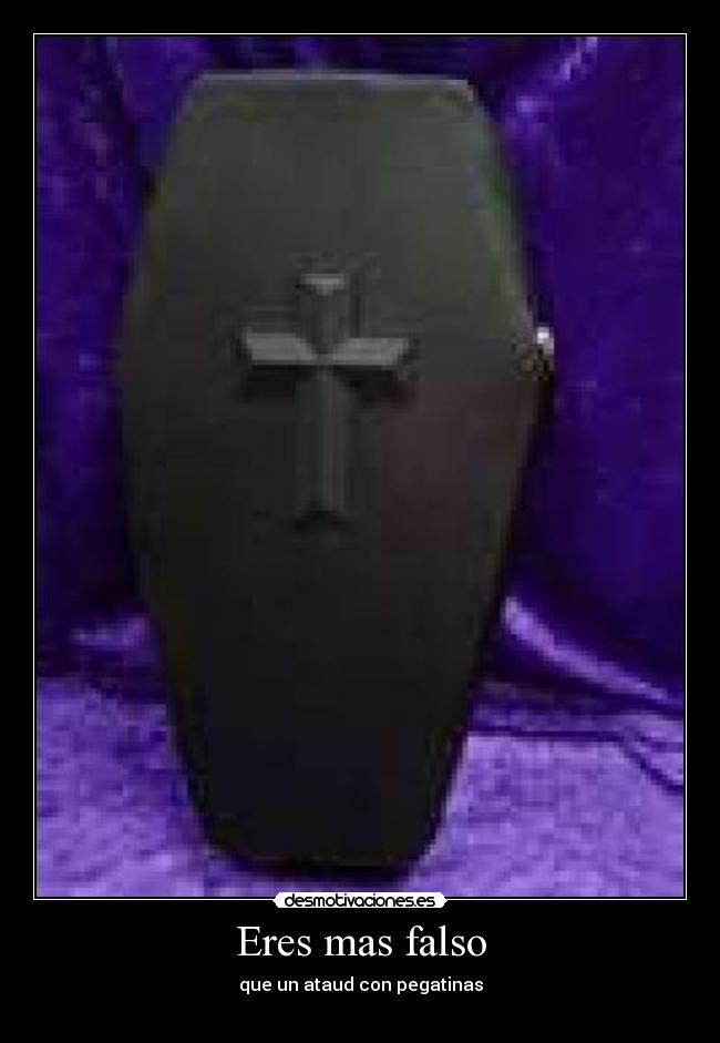Eres mas falso -