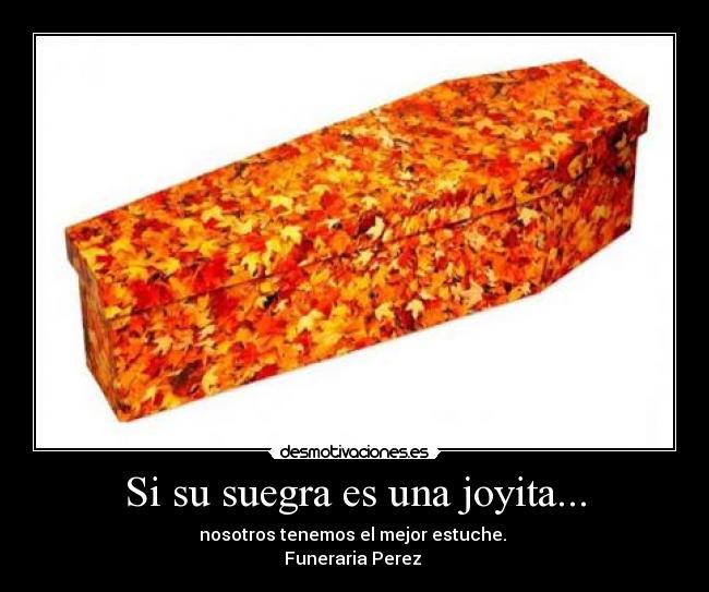 Si su suegra es una joyita... - nosotros tenemos el mejor estuche.
Funeraria Perez