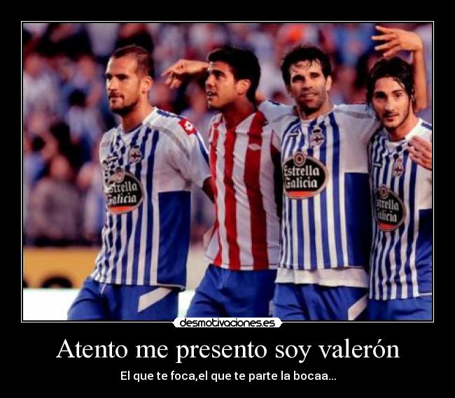 Atento me presento soy valerón - El que te foca,el que te parte la bocaa...