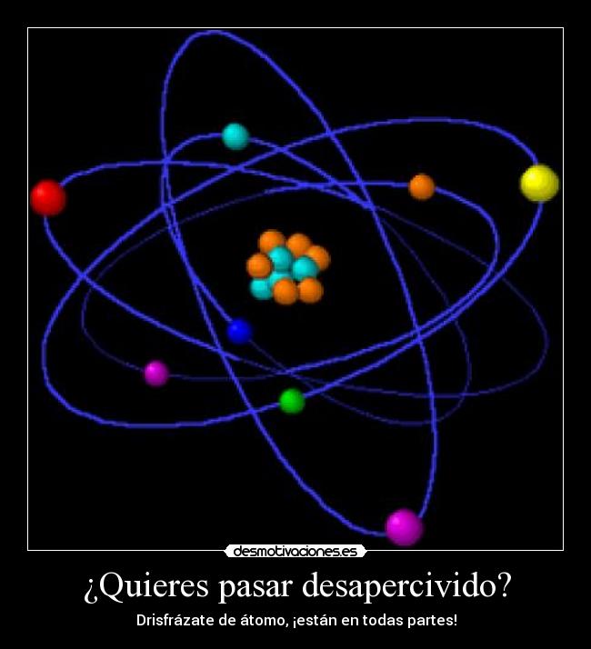 ¿Quieres pasar desapercivido? - Drisfrázate de átomo, ¡están en todas partes!
