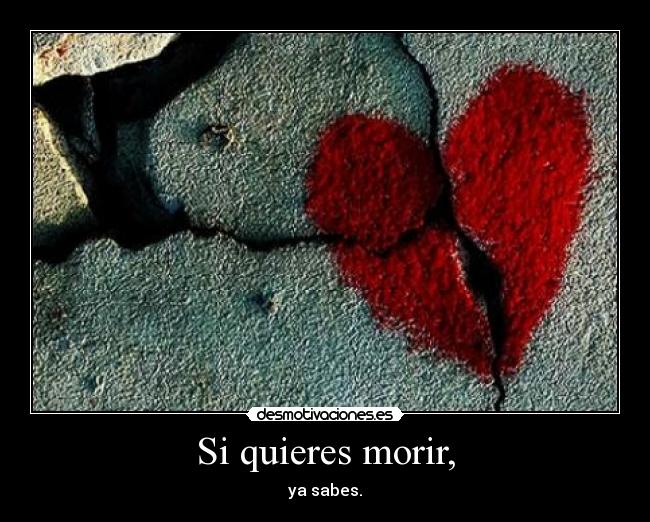 Si quieres morir, -