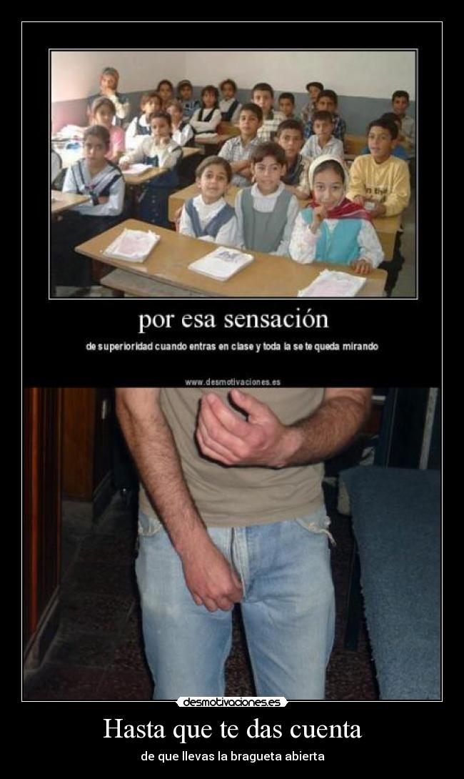 Hasta que te das cuenta - de que llevas la bragueta abierta