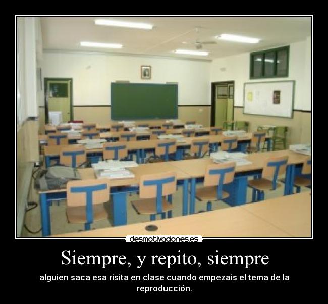 Siempre, y repito, siempre - alguien saca esa risita en clase cuando empezais el tema de la reproducción.