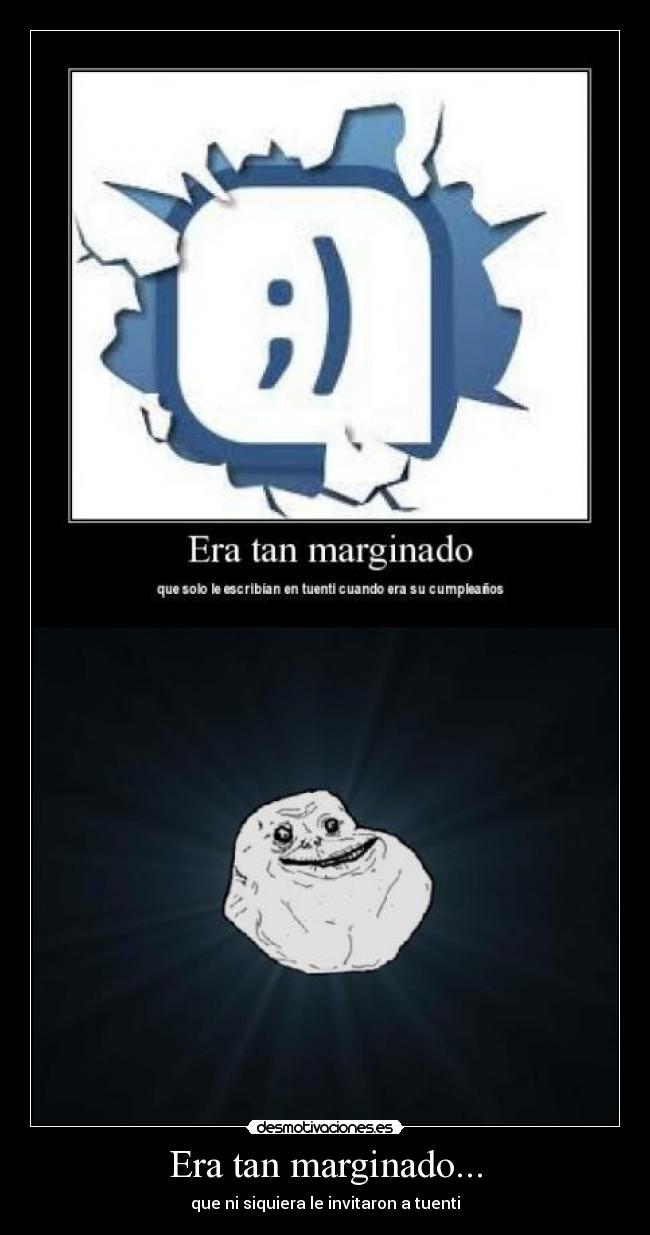 Era tan marginado... - que ni siquiera le invitaron a tuenti