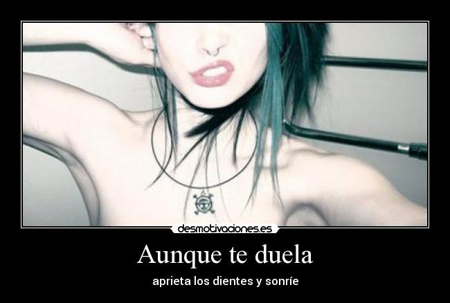 Aunque te duela - aprieta los dientes y sonríe