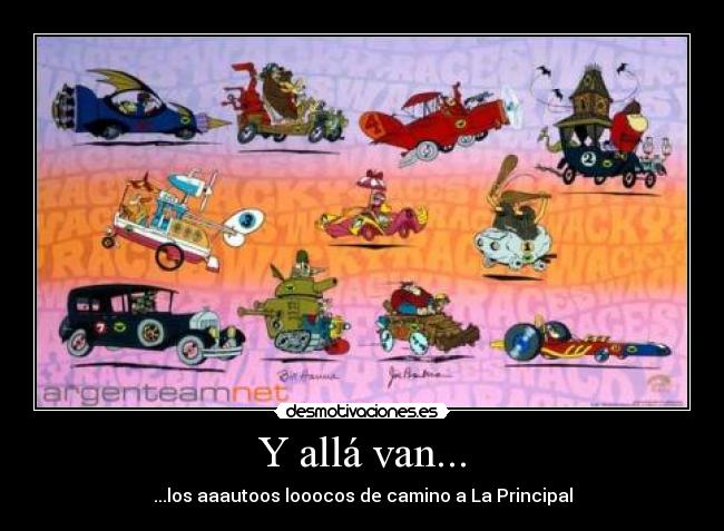 Y allá van... - ...los aaautoos looocos de camino a La Principal