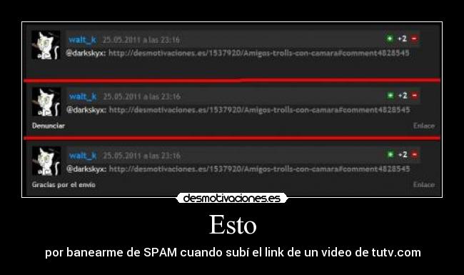 Esto - por banearme de SPAM cuando subí el link de un video de tutv.com