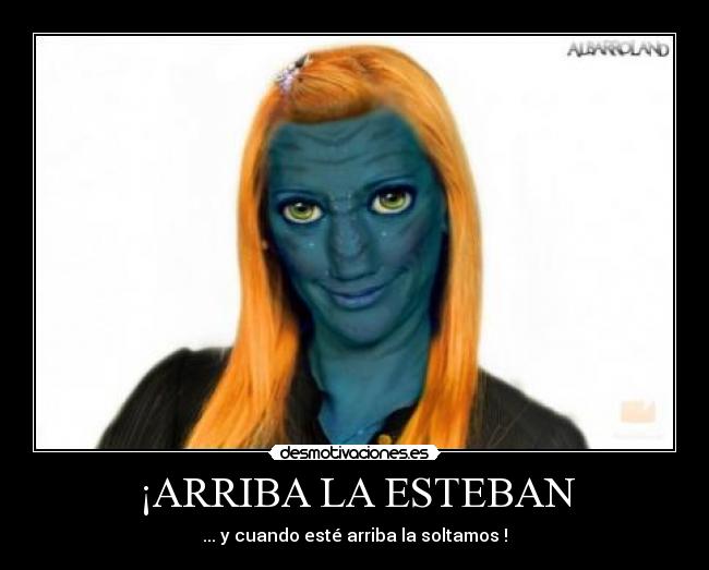¡ARRIBA LA ESTEBAN - ... y cuando esté arriba la soltamos !