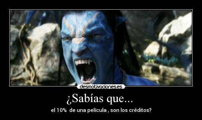 ¿Sabías que...  - el 10%  de una película , son los créditos?