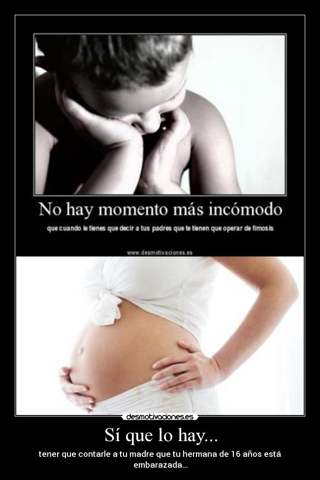 Sí que lo hay... - tener que contarle a tu madre que tu hermana de 16 años está embarazada...