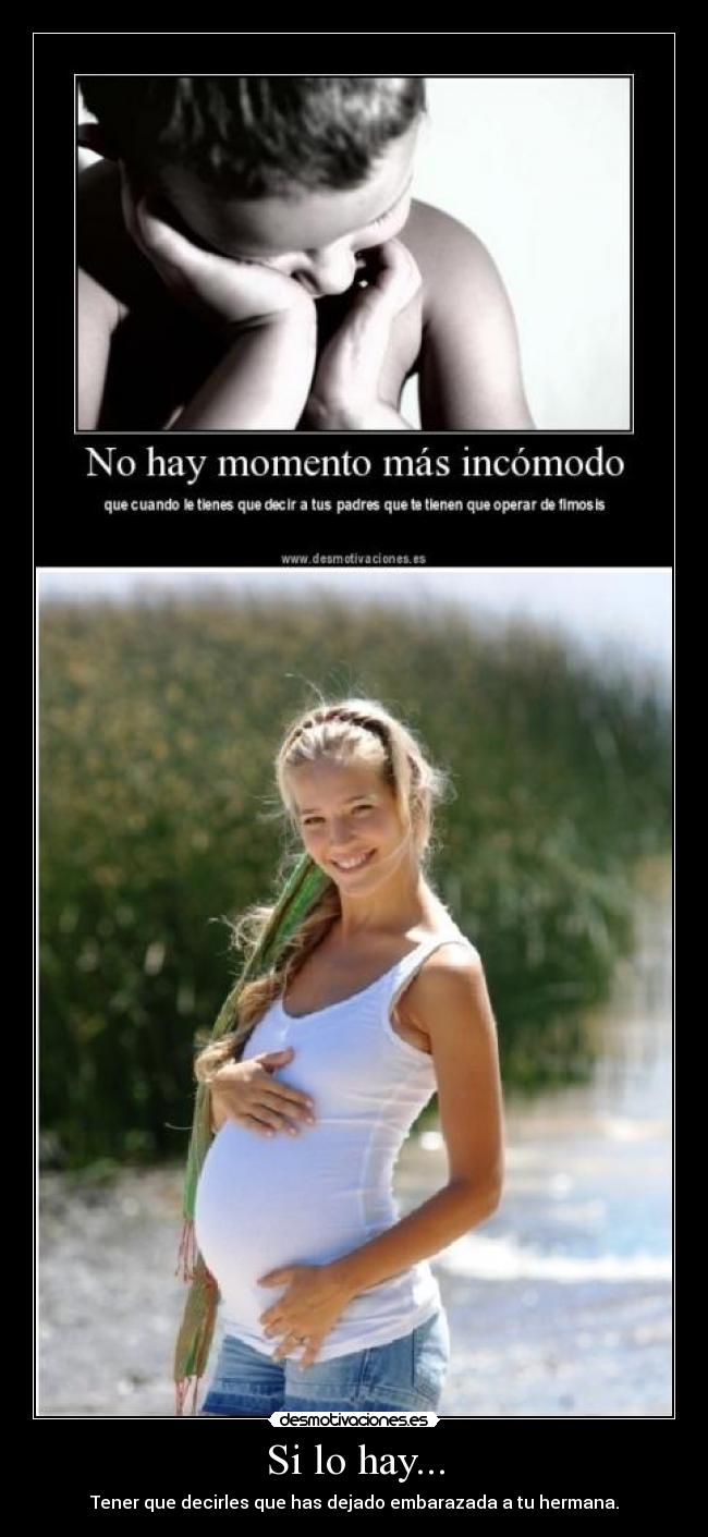 Si lo hay... - Tener que decirles que has dejado embarazada a tu hermana.