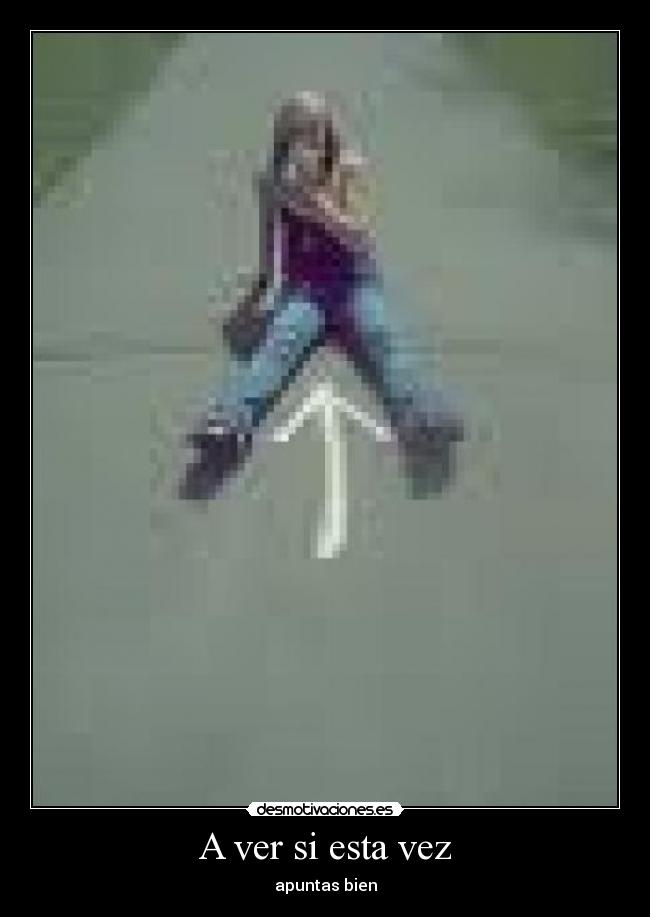 A ver si esta vez - apuntas bien
