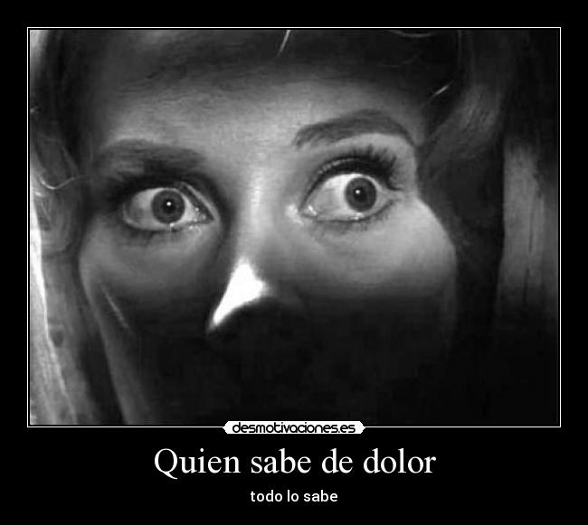 Quien sabe de dolor - todo lo sabe